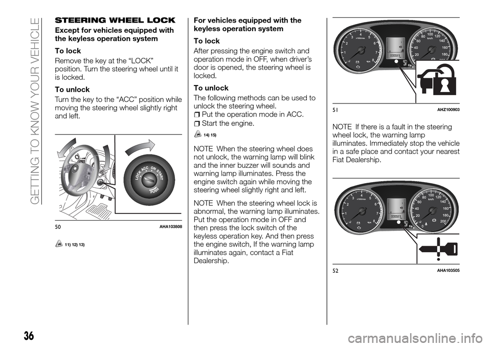 FIAT FULLBACK 2016 1.G Owners Guide STEERING WHEEL LOCK
Except for vehicles equipped with
the keyless operation system
To lock
Remove the key at the “LOCK”
position. Turn the steering wheel until it
is locked.
To unlock
Turn the key FIAT FULLBACK 2016 1.G Owners Guide STEERING WHEEL LOCK
Except for vehicles equipped with
the keyless operation system
To lock
Remove the key at the “LOCK”
position. Turn the steering wheel until it
is locked.
To unlock
Turn the key