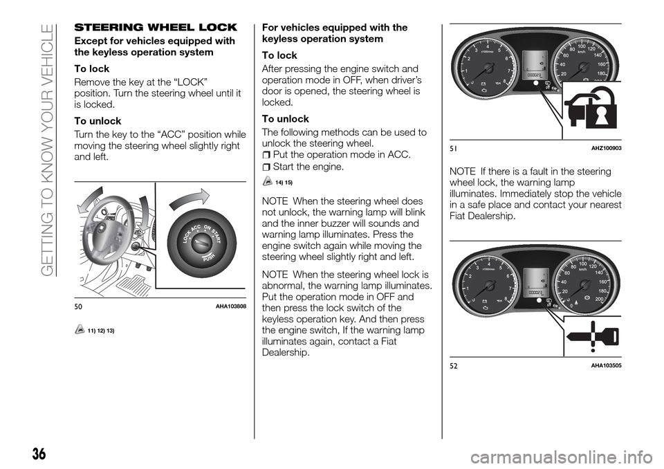 FIAT FULLBACK 2016 1.G Owners Manual STEERING WHEEL LOCK
Except for vehicles equipped with
the keyless operation system
To lock
Remove the key at the “LOCK”
position. Turn the steering wheel until it
is locked.
To unlock
Turn the key