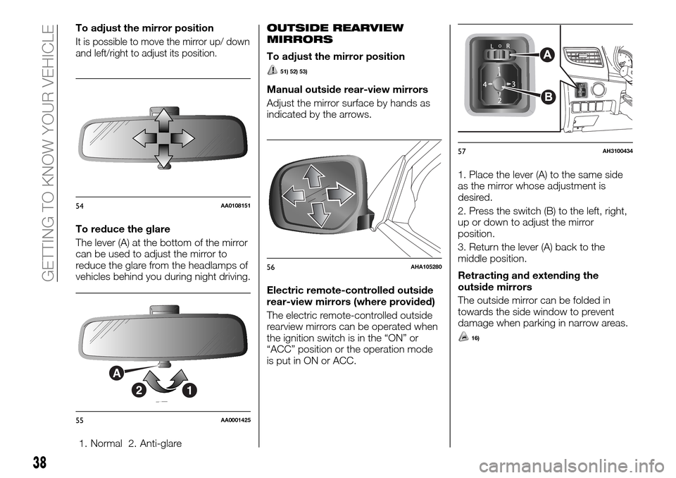 FIAT FULLBACK 2016 1.G Owners Guide To adjust the mirror position
It is possible to move the mirror up/ down
and left/right to adjust its position.
To reduce the glare
The lever (A) at the bottom of the mirror
can be used to adjust the FIAT FULLBACK 2016 1.G Owners Guide To adjust the mirror position
It is possible to move the mirror up/ down
and left/right to adjust its position.
To reduce the glare
The lever (A) at the bottom of the mirror
can be used to adjust the