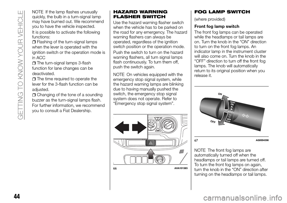 FIAT FULLBACK 2016 1.G Owners Manual NOTE If the lamp flashes unusually
quickly, the bulb in a turn-signal lamp
may have burned out. We recommend
you to have the vehicle inspected.
It is possible to activate the following
functions:
Flas FIAT FULLBACK 2016 1.G Owners Manual NOTE If the lamp flashes unusually
quickly, the bulb in a turn-signal lamp
may have burned out. We recommend
you to have the vehicle inspected.
It is possible to activate the following
functions:
Flas
