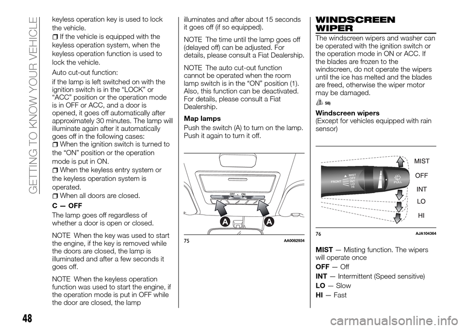 FIAT FULLBACK 2016 1.G Service Manual keyless operation key is used to lock
the vehicle.
If the vehicle is equipped with the
keyless operation system, when the
keyless operation function is used to
lock the vehicle.
Auto cut-out function: FIAT FULLBACK 2016 1.G Service Manual keyless operation key is used to lock
the vehicle.
If the vehicle is equipped with the
keyless operation system, when the
keyless operation function is used to
lock the vehicle.
Auto cut-out function: