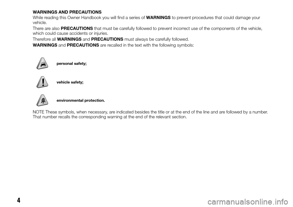 FIAT FULLBACK 2016 1.G Owners Manual WARNINGS AND PRECAUTIONS
While reading this Owner Handbook you will find a series ofWARNINGSto prevent procedures that could damage your
vehicle.
There are alsoPRECAUTIONSthat must be carefully follow