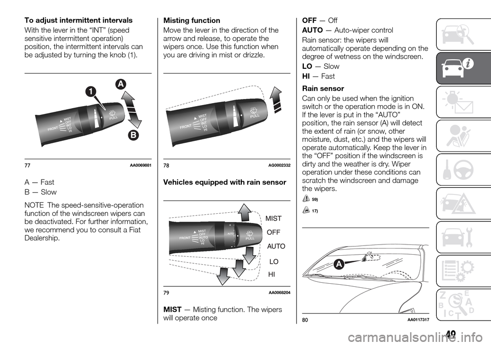 FIAT FULLBACK 2016 1.G Workshop Manual To adjust intermittent intervals
With the lever in the “INT” (speed
sensitive intermittent operation)
position, the intermittent intervals can
be adjusted by turning the knob (1).
A — Fast
B — FIAT FULLBACK 2016 1.G Workshop Manual To adjust intermittent intervals
With the lever in the “INT” (speed
sensitive intermittent operation)
position, the intermittent intervals can
be adjusted by turning the knob (1).
A — Fast
B —