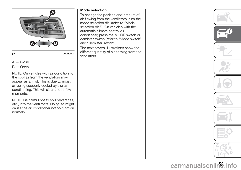 FIAT FULLBACK 2016 1.G Owners Manual A — Close
B — Open
NOTE On vehicles with air conditioning,
the cool air from the ventilators may
appear as a mist. This is due to moist
air being suddenly cooled by the air
conditioning. This will