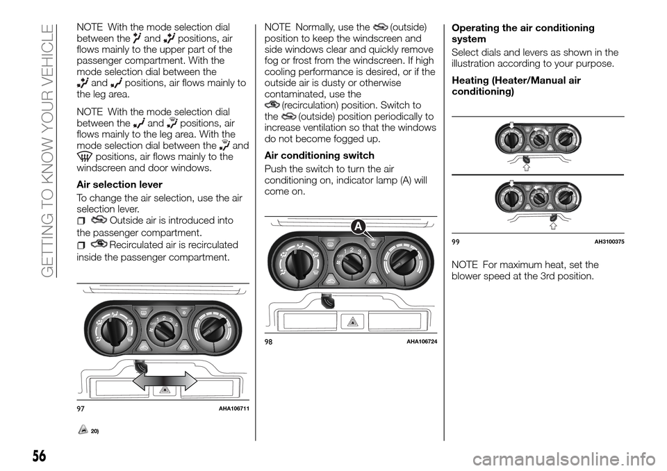 FIAT FULLBACK 2016 1.G Owners Manual NOTE With the mode selection dial
between theandpositions, air
flows mainly to the upper part of the
passenger compartment. With the
mode selection dial between the
andpositions, air flows mainly to
t