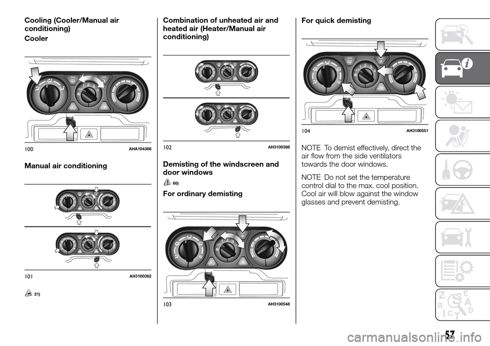 FIAT FULLBACK 2016 1.G Owners Manual Cooling (Cooler/Manual air
conditioning)
Cooler
Manual air conditioning
21)
Combination of unheated air and
heated air (Heater/Manual air
conditioning)
Demisting of the windscreen and
door windows
60)