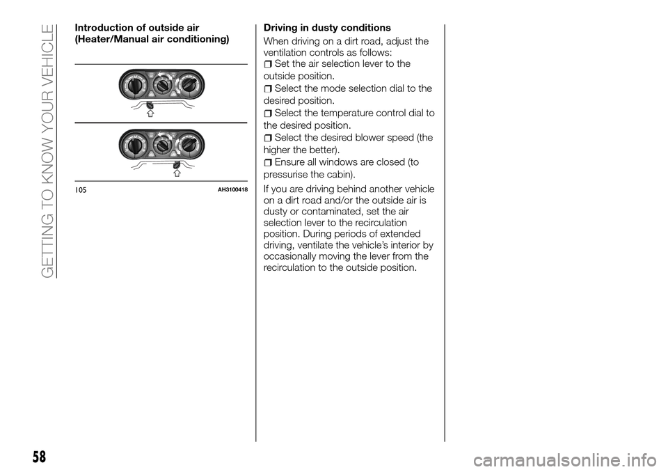 FIAT FULLBACK 2016 1.G Owners Manual Introduction of outside air
(Heater/Manual air conditioning)Driving in dusty conditions
When driving on a dirt road, adjust the
ventilation controls as follows:
Set the air selection lever to the
outs