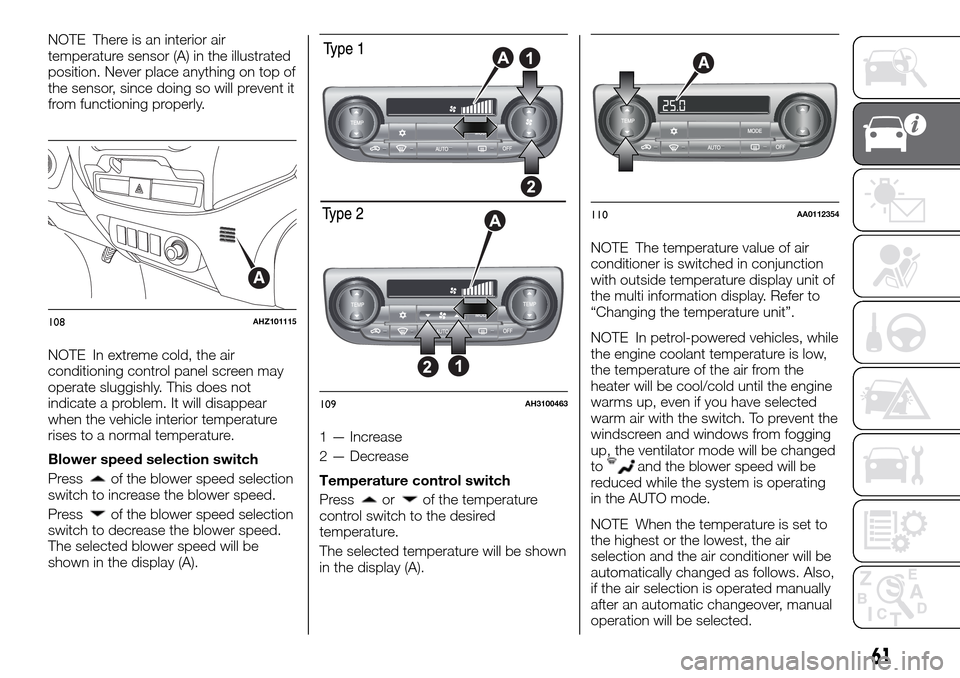 FIAT FULLBACK 2016 1.G Repair Manual NOTE There is an interior air
temperature sensor (A) in the illustrated
position. Never place anything on top of
the sensor, since doing so will prevent it
from functioning properly.
NOTE In extreme c FIAT FULLBACK 2016 1.G Repair Manual NOTE There is an interior air
temperature sensor (A) in the illustrated
position. Never place anything on top of
the sensor, since doing so will prevent it
from functioning properly.
NOTE In extreme c