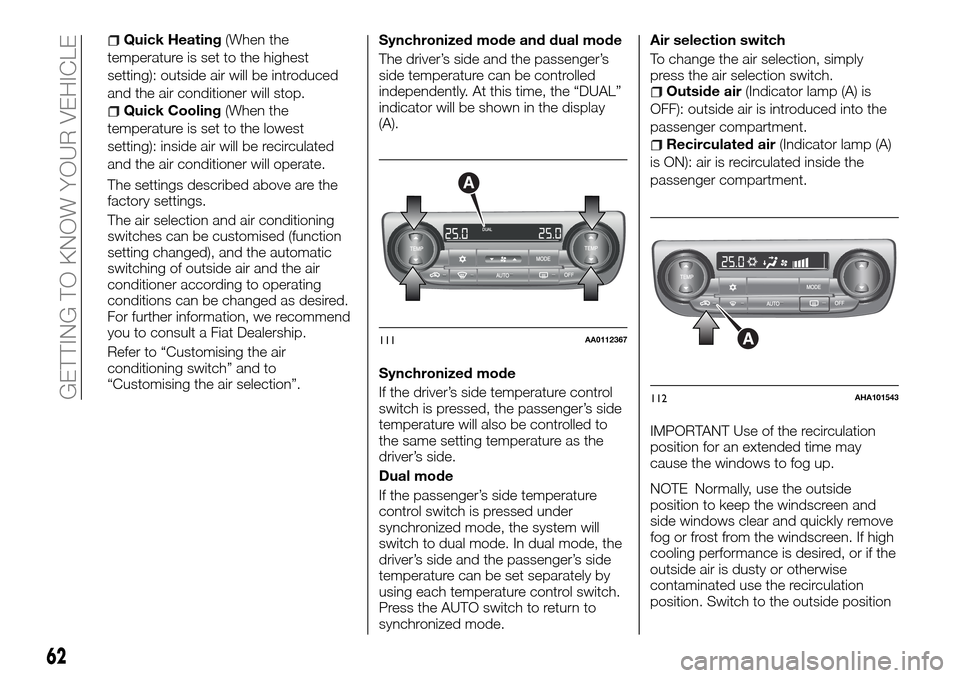 FIAT FULLBACK 2016 1.G Owners Manual Quick Heating(When the
temperature is set to the highest
setting): outside air will be introduced
and the air conditioner will stop.
Quick Cooling(When the
temperature is set to the lowest
setting): i