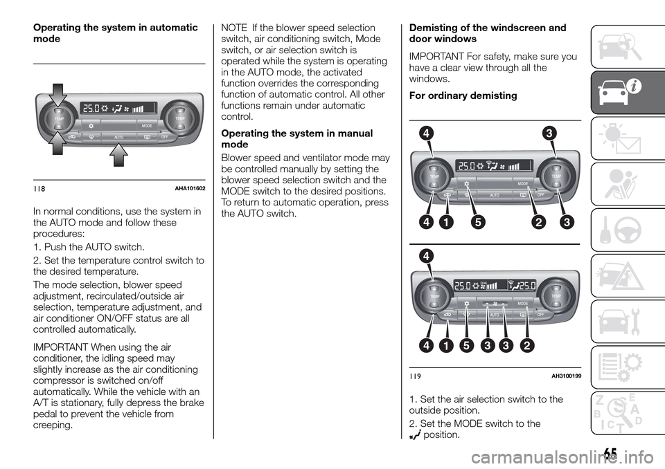 FIAT FULLBACK 2016 1.G Repair Manual Operating the system in automatic
mode
In normal conditions, use the system in
the AUTO mode and follow these
procedures:
1. Push the AUTO switch.
2. Set the temperature control switch to
the desired FIAT FULLBACK 2016 1.G Repair Manual Operating the system in automatic
mode
In normal conditions, use the system in
the AUTO mode and follow these
procedures:
1. Push the AUTO switch.
2. Set the temperature control switch to
the desired
