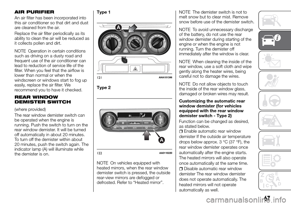 FIAT FULLBACK 2016 1.G Owners Manual AIR PURIFIER
An air filter has been incorporated into
this air conditioner so that dirt and dust
are cleaned from the air.
Replace the air filter periodically as its
ability to clean the air will be r