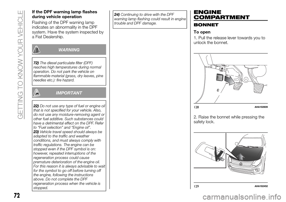 FIAT FULLBACK 2016 1.G Owners Manual If the DPF warning lamp flashes
during vehicle operation
Flashing of the DPF warning lamp
indicates an abnormality in the DPF
system. Have the system inspected by
a Fiat Dealership.
WARNING
72)The die