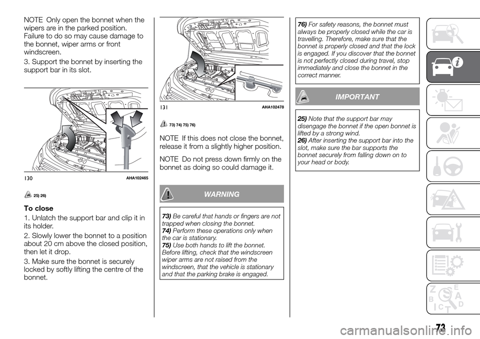 FIAT FULLBACK 2016 1.G Owners Manual NOTE Only open the bonnet when the
wipers are in the parked position.
Failure to do so may cause damage to
the bonnet, wiper arms or front
windscreen.
3. Support the bonnet by inserting the
support ba