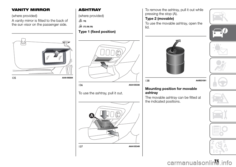FIAT FULLBACK 2016 1.G Manual PDF VANITY MIRROR
(where provided)
A vanity mirror is fitted to the back of
the sun visor on the passenger side.
ASHTRAY
(where provided)
79)
27) 29) 30)
Type 1 (fixed position)
To use the ashtray, pull i FIAT FULLBACK 2016 1.G Manual PDF VANITY MIRROR
(where provided)
A vanity mirror is fitted to the back of
the sun visor on the passenger side.
ASHTRAY
(where provided)
79)
27) 29) 30)
Type 1 (fixed position)
To use the ashtray, pull i