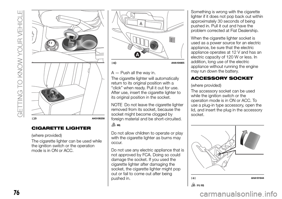 FIAT FULLBACK 2016 1.G Manual PDF CIGARETTE LIGHTER
(where provided)
The cigarette lighter can be used while
the ignition switch or the operation
mode is in ON or ACC.A — Push all the way in.
The cigarette lighter will automatically FIAT FULLBACK 2016 1.G Manual PDF CIGARETTE LIGHTER
(where provided)
The cigarette lighter can be used while
the ignition switch or the operation
mode is in ON or ACC.A — Push all the way in.
The cigarette lighter will automatically