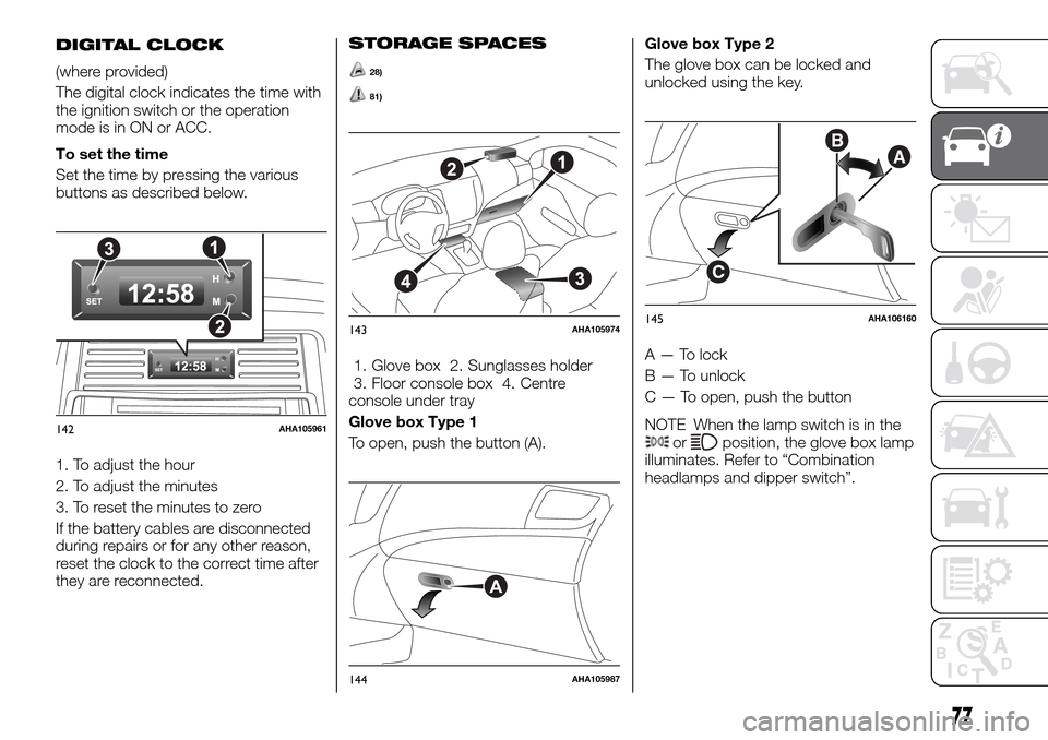 FIAT FULLBACK 2016 1.G Owners Manual DIGITAL CLOCK
(where provided)
The digital clock indicates the time with
the ignition switch or the operation
mode is in ON or ACC.
To set the time
Set the time by pressing the various
buttons as desc