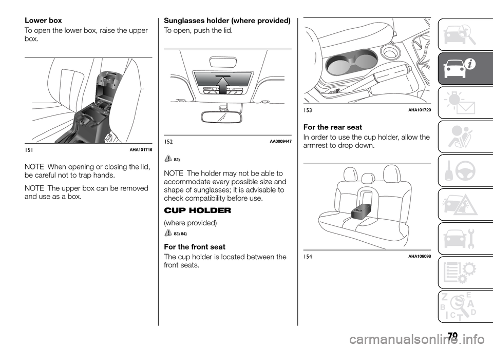FIAT FULLBACK 2016 1.G Manual Online Lower box
To open the lower box, raise the upper
box.
NOTE When opening or closing the lid,
be careful not to trap hands.
NOTE The upper box can be removed
and use as a box.Sunglasses holder (where pr
