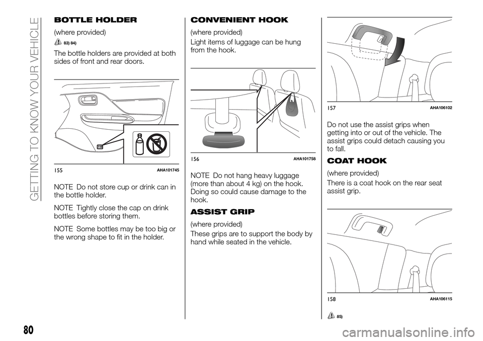 FIAT FULLBACK 2016 1.G Manual Online BOTTLE HOLDER
(where provided)
83) 84)
The bottle holders are provided at both
sides of front and rear doors.
NOTE Do not store cup or drink can in
the bottle holder.
NOTE Tightly close the cap on dri