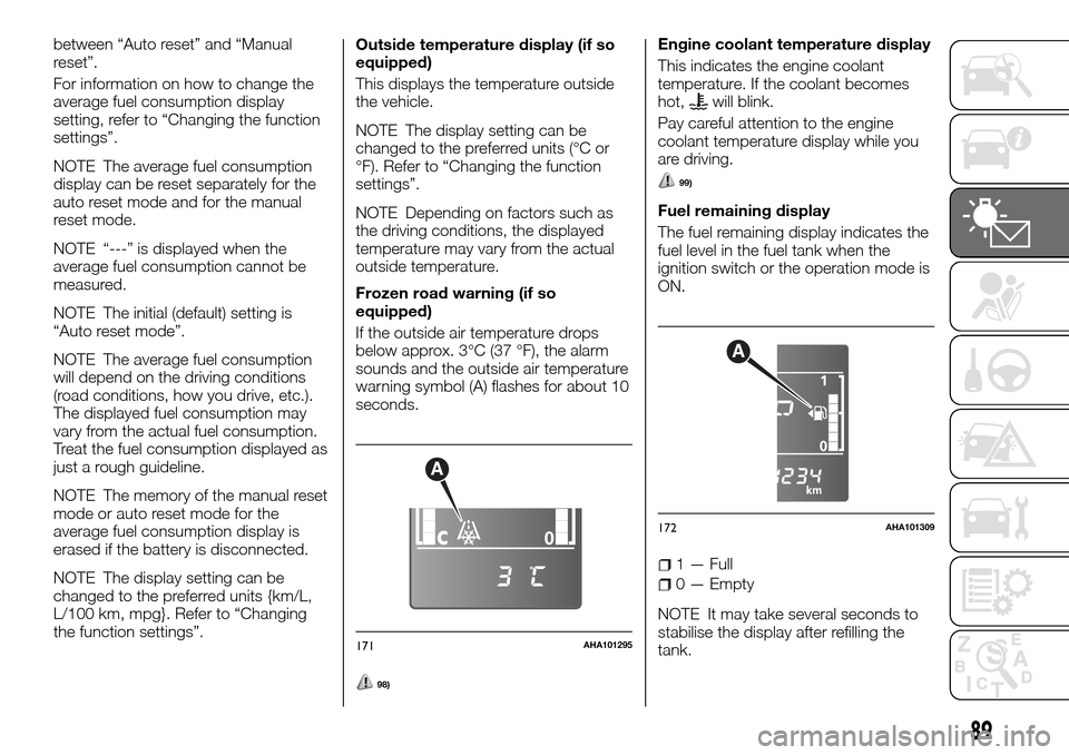 FIAT FULLBACK 2016 1.G Owners Manual between “Auto reset” and “Manual
reset”.
For information on how to change the
average fuel consumption display
setting, refer to “Changing the function
settings”.
NOTE The average fuel con