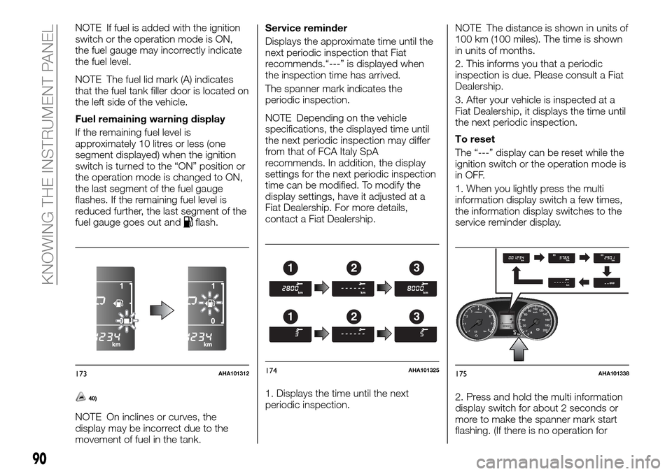 FIAT FULLBACK 2016 1.G Owners Manual NOTE If fuel is added with the ignition
switch or the operation mode is ON,
the fuel gauge may incorrectly indicate
the fuel level.
NOTE The fuel lid mark (A) indicates
that the fuel tank filler door FIAT FULLBACK 2016 1.G Owners Manual NOTE If fuel is added with the ignition
switch or the operation mode is ON,
the fuel gauge may incorrectly indicate
the fuel level.
NOTE The fuel lid mark (A) indicates
that the fuel tank filler door