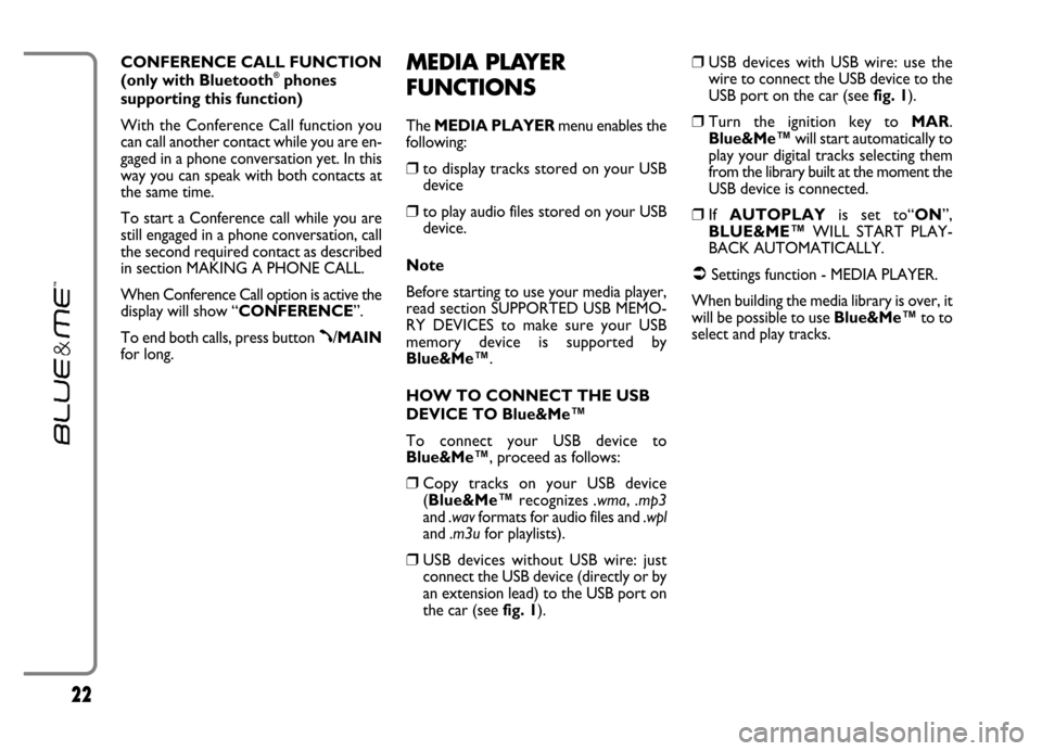 FIAT GRANDE PUNTO 2006 199 / 1.G Blue And Me User Manual 22
MEDIA PLAYER
FUNCTIONS
The MEDIA PLAYERmenu enables the
following:
❒to display tracks stored on your USB
device
❒to play audio files stored on your USB
device.
Note
Before starting to use your FIAT GRANDE PUNTO 2006 199 / 1.G Blue And Me User Manual 22
MEDIA PLAYER
FUNCTIONS
The MEDIA PLAYERmenu enables the
following:
❒to display tracks stored on your USB
device
❒to play audio files stored on your USB
device.
Note
Before starting to use your