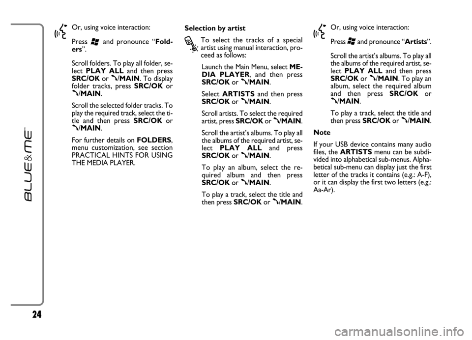 FIAT GRANDE PUNTO 2006 199 / 1.G Blue And Me Owners Manual 24
}
Or, using voice interaction:
Press
‘and pronounce “Fold-
ers”.
Scroll folders. To play all folder, se-
lect PLAY ALLand then press
SRC/OKor
ß/MAIN. To display
folder tracks, press FIAT GRANDE PUNTO 2006 199 / 1.G Blue And Me Owners Manual 24
}
Or, using voice interaction:
Press
‘and pronounce “Fold-
ers”.
Scroll folders. To play all folder, se-
lect PLAY ALLand then press
SRC/OKor
ß/MAIN. To display
folder tracks, press