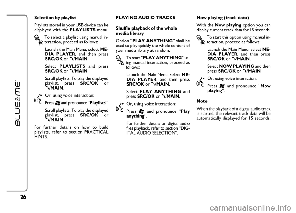 FIAT GRANDE PUNTO 2006 199 / 1.G Blue And Me Owners Manual 26
Selection by playlist
Playlists stored in your USB device can be
displayed with the PLAYLISTSmenu.
?
To select a playlist using manual in-
teraction, proceed as follows:
Launch the Main Menu, selec FIAT GRANDE PUNTO 2006 199 / 1.G Blue And Me Owners Manual 26
Selection by playlist
Playlists stored in your USB device can be
displayed with the PLAYLISTSmenu.
?
To select a playlist using manual in-
teraction, proceed as follows:
Launch the Main Menu, selec
