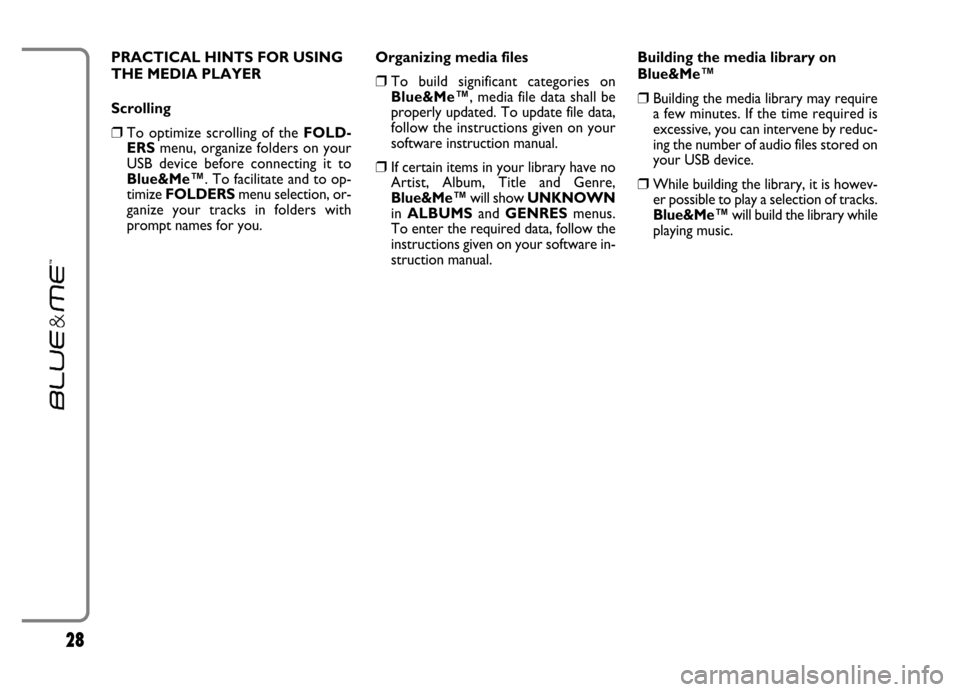 FIAT GRANDE PUNTO 2006 199 / 1.G Blue And Me Owners Manual 28
PRACTICAL HINTS FOR USING
THE MEDIA PLAYER
Scrolling
❒To optimize scrolling of the FOLD-
ERSmenu, organize folders on your
USB device before connecting it to
Blue&Me™. To facilitate an FIAT GRANDE PUNTO 2006 199 / 1.G Blue And Me Owners Manual 28
PRACTICAL HINTS FOR USING
THE MEDIA PLAYER
Scrolling
❒To optimize scrolling of the FOLD-
ERSmenu, organize folders on your
USB device before connecting it to
Blue&Me™. To facilitate an
