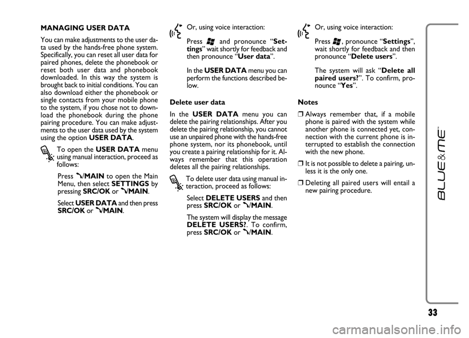 FIAT GRANDE PUNTO 2006 199 / 1.G Blue And Me User Manual 33
MANAGING USER DATA
You can make adjustments to the user da-
ta used by the hands-free phone system.
Specifically, you can reset all user data for
paired phones, delete the phonebook or
reset  both 