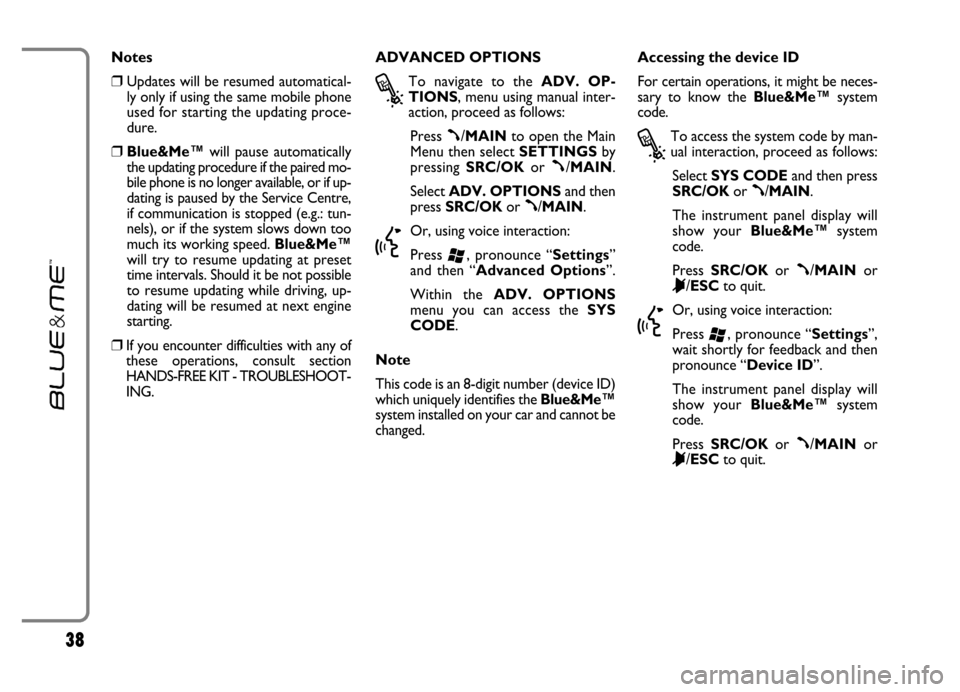 FIAT GRANDE PUNTO 2006 199 / 1.G Blue And Me User Manual 38
Notes
❒Updates will be resumed automatical-
ly only if using the same mobile phone
used for starting the updating proce-
dure.
❒Blue&Me™will pause automatically
the updating procedure if th FIAT GRANDE PUNTO 2006 199 / 1.G Blue And Me User Manual 38
Notes
❒Updates will be resumed automatical-
ly only if using the same mobile phone
used for starting the updating proce-
dure.
❒Blue&Me™will pause automatically
the updating procedure if th