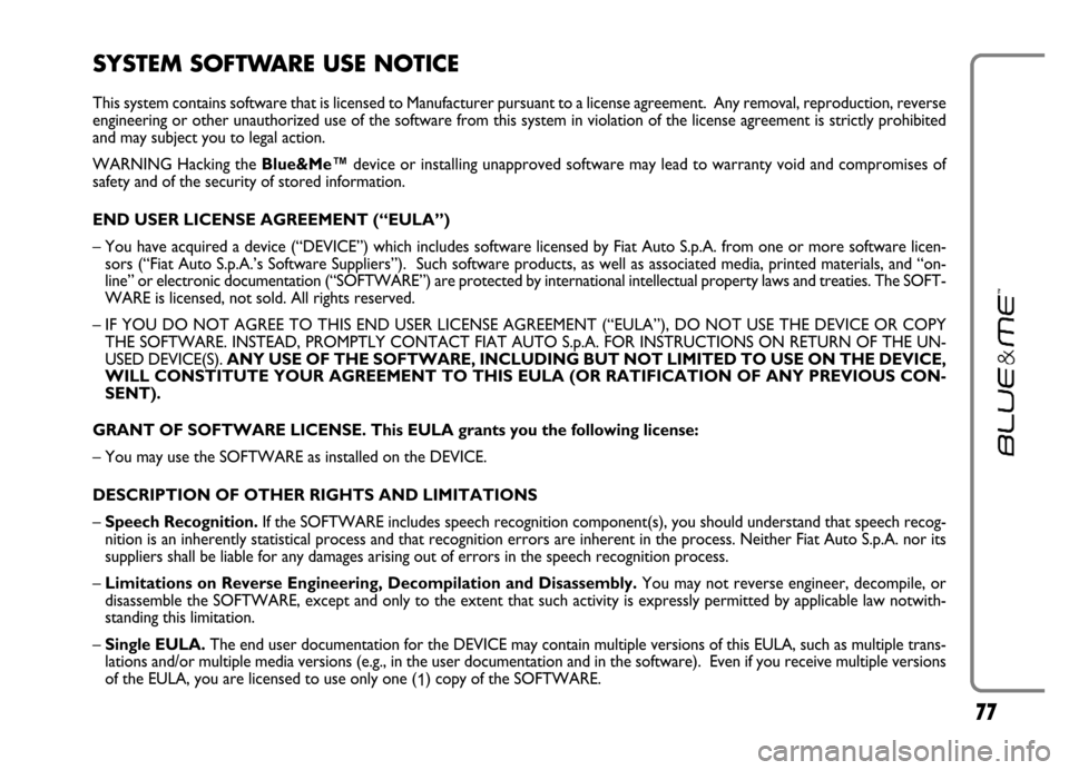 FIAT GRANDE PUNTO 2006 199 / 1.G Blue And Me User Manual 77
SYSTEM SOFTWARE USE NOTICE
This system contains software that is licensed to Manufacturer pursuant to a license agreement. Any removal, reproduction, reverse
engineering or other unauthorized use FIAT GRANDE PUNTO 2006 199 / 1.G Blue And Me User Manual 77
SYSTEM SOFTWARE USE NOTICE
This system contains software that is licensed to Manufacturer pursuant to a license agreement. Any removal, reproduction, reverse
engineering or other unauthorized use