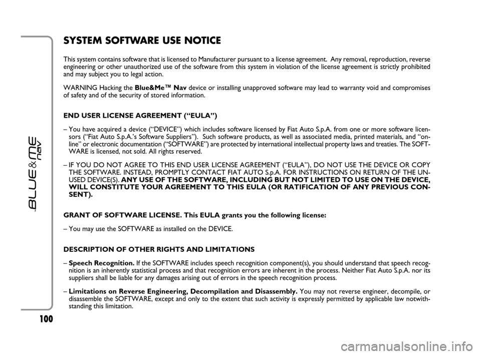 FIAT GRANDE PUNTO 2007 199 / 1.G Blue And Me User Manual 100100
SYSTEM SOFTWARE USE NOTICE
This system contains software that is licensed to Manufacturer pursuant to a license agreement.  Any removal, reproduction, reverse
engineering or other unauthorized 