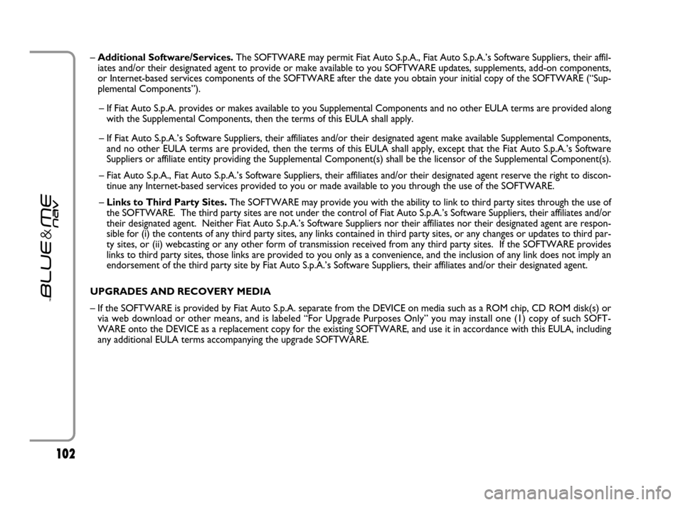 FIAT GRANDE PUNTO 2007 199 / 1.G Blue And Me User Manual 102102
– Additional Software/Services.The SOFTWARE may permit Fiat Auto S.p.A., Fiat Auto S.p.A.’s Software Suppliers, their affil-
iates and/or their designated agent to provide or make available