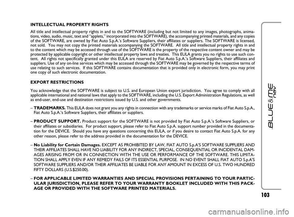 FIAT GRANDE PUNTO 2007 199 / 1.G Blue And Me User Manual 103103
INTELLECTUAL PROPERTY RIGHTS 
All title and intellectual property rights in and to the SOFTWARE (including but not limited to any images, photographs, anima-
tions, video, audio, music, text an