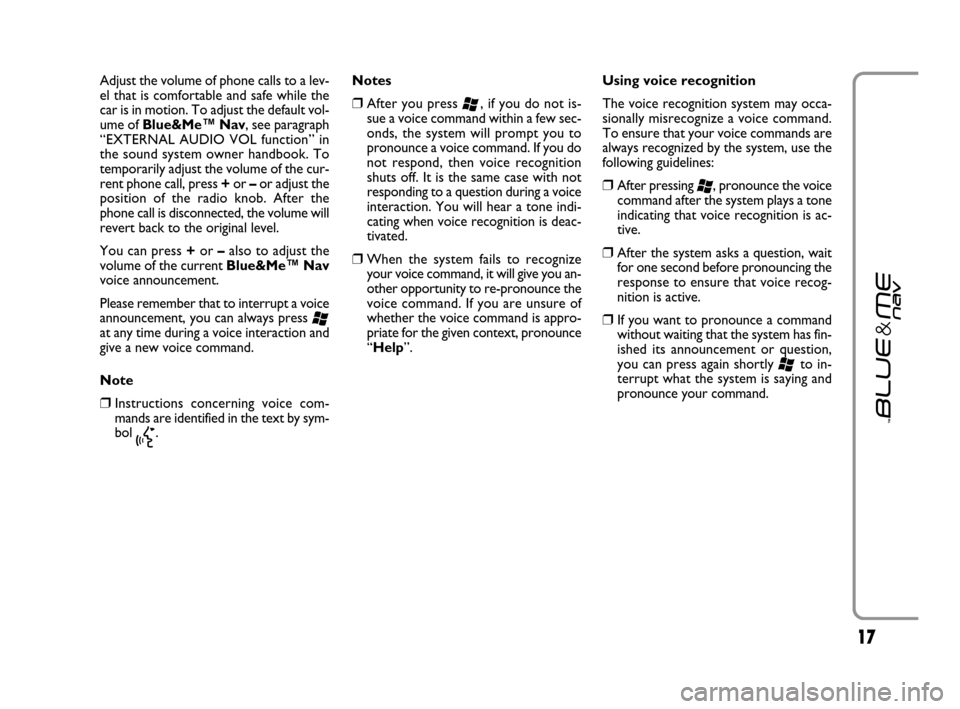 FIAT GRANDE PUNTO 2007 199 / 1.G Blue And Me User Guide 1717
Adjust the volume of phone calls to a lev-
el that is comfortable and safe while the
car is in motion. To adjust the default vol-
ume of Blue&Me™ Nav, see paragraph
“EXTERNAL AUDIO VOL functi