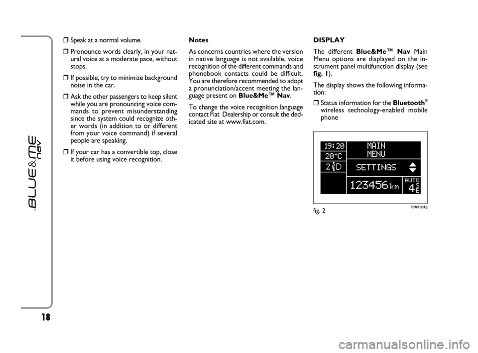 FIAT GRANDE PUNTO 2007 199 / 1.G Blue And Me User Guide 1818
DISPLAY
The different Blue&Me™ NavMain
Menu options are displayed on the in-
strument panel multifunction display (see
fig. 1).
The display shows the following informa-
tion:
❒Status informa FIAT GRANDE PUNTO 2007 199 / 1.G Blue And Me User Guide 1818
DISPLAY
The different Blue&Me™ NavMain
Menu options are displayed on the in-
strument panel multifunction display (see
fig. 1).
The display shows the following informa-
tion:
❒Status informa