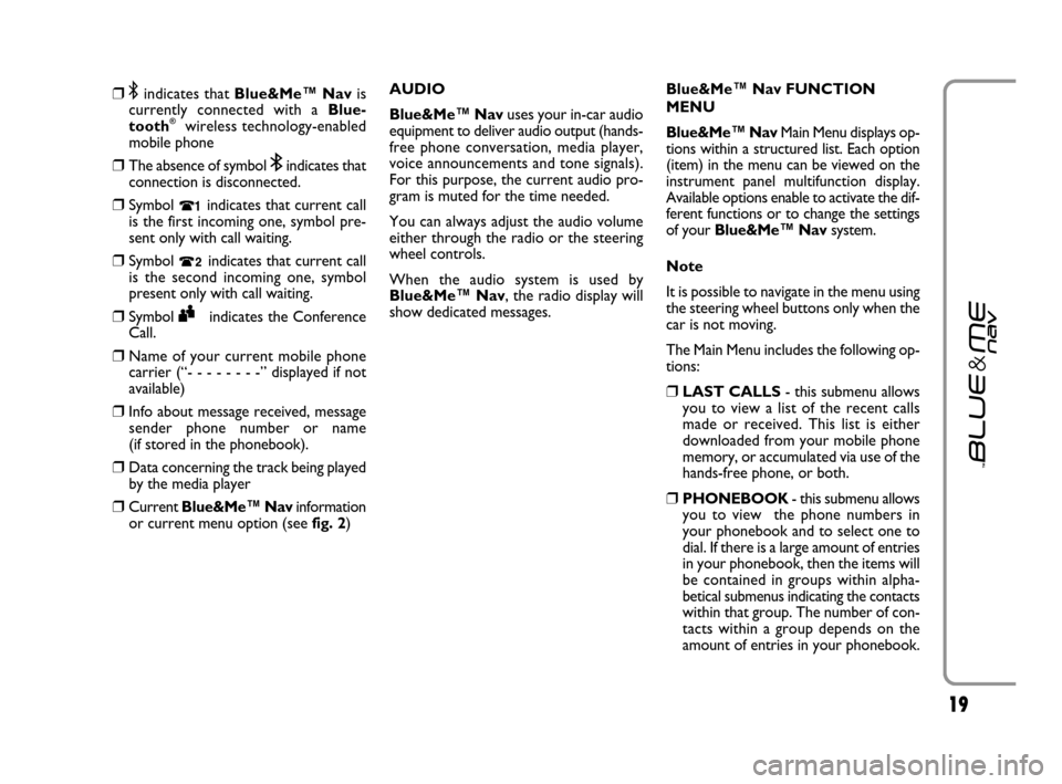 FIAT GRANDE PUNTO 2007 199 / 1.G Blue And Me User Guide 1919
❒;indicates that Blue&Me™ Navis
currently connected with a Blue-
tooth
®wireless technology-enabled
mobile phone
❒The absence of symbol ;indicates that
connection is disconnected.
❒Symbo