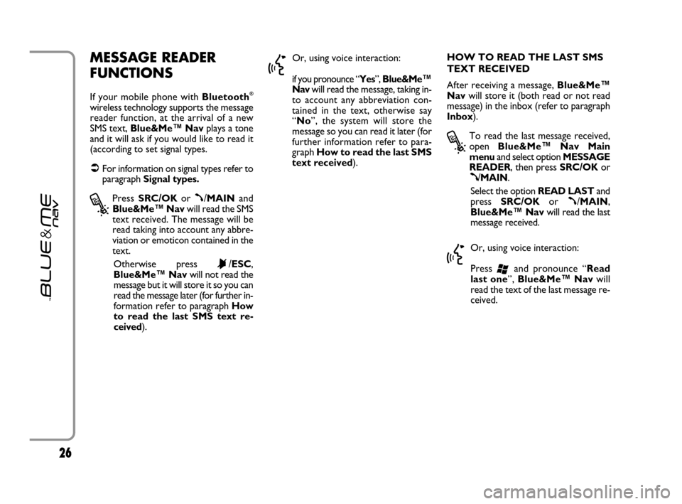 FIAT GRANDE PUNTO 2007 199 / 1.G Blue And Me Owners Manual 2626
}
Or, using voice interaction:
if you pronounce “Yes”, Blue&Me™
Navwill read the message, taking in-
to account any abbreviation con-
tained in the text, otherwise say
“No”, the system 