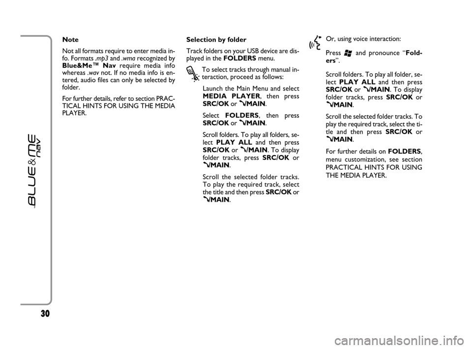 FIAT GRANDE PUNTO 2007 199 / 1.G Blue And Me User Manual 3030
Note
Not all formats require to enter media in-
fo. Formats .mp3and .wmarecognized by
Blue&Me™ Navrequire media info
whereas .wavnot. If no media info is en-
tered, audio files can only be sele