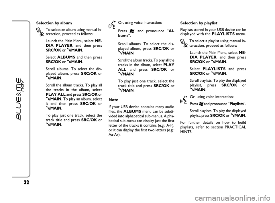 FIAT GRANDE PUNTO 2007 199 / 1.G Blue And Me Owners Guide 3232
Selection by album
?
To select an album using manual in-
teraction, proceed as follows:
Launch the Main Menu, select ME-
DIA PLAYER, and then press
SRC/OKor 
ß/MAIN.
Select ALBUMSand then press
