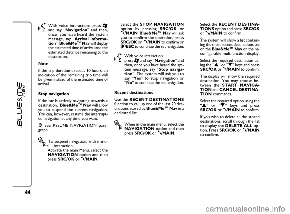 FIAT GRANDE PUNTO 2007 199 / 1.G Blue And Me Service Manual 44
}With voice interaction: press ‘and say “Navigation” and then,
once  you have heard the system
message, say “Arrival informa-
tion”. Blue&Me™ Navwill display
the estimated time of arriv