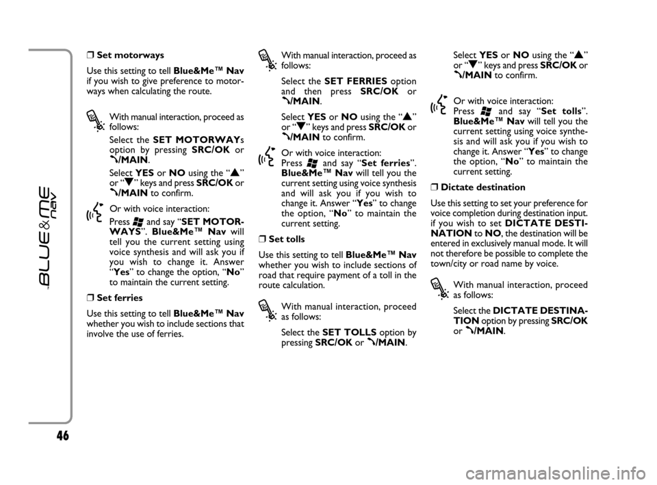 FIAT GRANDE PUNTO 2007 199 / 1.G Blue And Me Service Manual 46
❒Set motorways
Use this setting to tell Blue&Me™ Nav
if you wish to give preference to motor-
ways when calculating the route.
?
With manual interaction, proceed as
follows:
Select the SET MOT FIAT GRANDE PUNTO 2007 199 / 1.G Blue And Me Service Manual 46
❒Set motorways
Use this setting to tell Blue&Me™ Nav
if you wish to give preference to motor-
ways when calculating the route.
?
With manual interaction, proceed as
follows:
Select the SET MOT