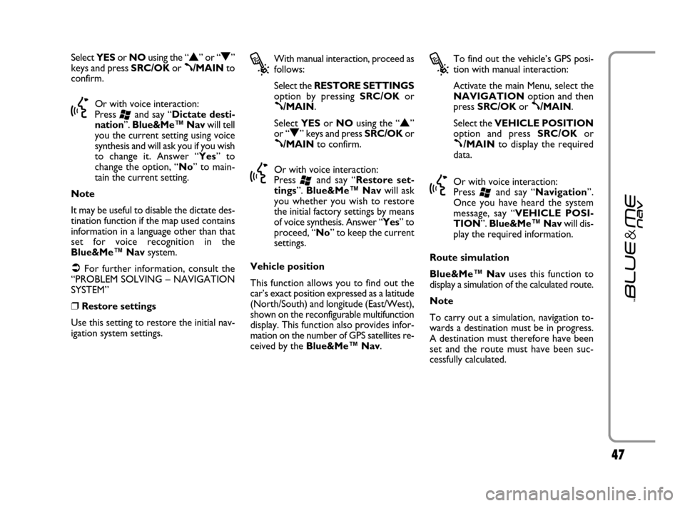FIAT GRANDE PUNTO 2007 199 / 1.G Blue And Me Service Manual 47
Select YESor NOusing the “N” or “O”
keys and press SRC/OKor
ß/MAINto
confirm.
}Or with voice interaction:
Press
‘and say “Dictate desti-
nation”. Blue&Me™ Navwill tell
you the cu FIAT GRANDE PUNTO 2007 199 / 1.G Blue And Me Service Manual 47
Select YESor NOusing the “N” or “O”
keys and press SRC/OKor
ß/MAINto
confirm.
}Or with voice interaction:
Press
‘and say “Dictate desti-
nation”. Blue&Me™ Navwill tell
you the cu