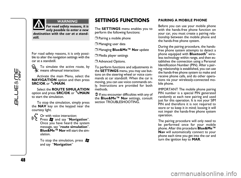 FIAT GRANDE PUNTO 2007 199 / 1.G Blue And Me Service Manual 4848
SETTINGS FUNCTIONS
The SETTINGSmenu enables you to
perform the following functions:
❒Pairing a mobile phone
❒Managing user data
❒Managing Blue&Me™ Navupdate
❒Media player settings
❒Ad