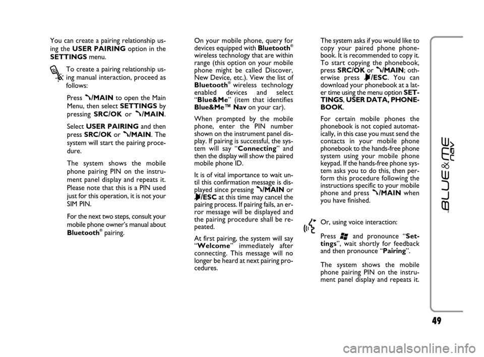 FIAT GRANDE PUNTO 2007 199 / 1.G Blue And Me Service Manual 4949
You can create a pairing relationship us-
ing the USER PAIRINGoption in the
SETTINGSmenu.
?
To create a pairing relationship us-
ing manual interaction, proceed as
follows:
Press 
ß/MAINto open 