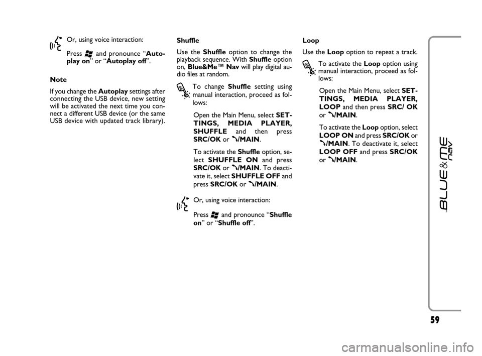 FIAT GRANDE PUNTO 2007 199 / 1.G Blue And Me Workshop Manual 5959
}
Or, using voice interaction:
Press
‘and pronounce “Auto-
play on” or “Autoplay off”.
Note
If you change the Autoplaysettings after
connecting the USB device, new setting
will be acti FIAT GRANDE PUNTO 2007 199 / 1.G Blue And Me Workshop Manual 5959
}
Or, using voice interaction:
Press
‘and pronounce “Auto-
play on” or “Autoplay off”.
Note
If you change the Autoplaysettings after
connecting the USB device, new setting
will be acti