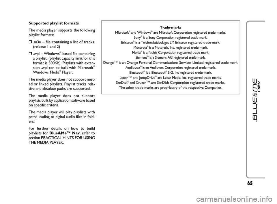 FIAT GRANDE PUNTO 2007 199 / 1.G Blue And Me Repair Manual 6565
Supported playlist formats
The media player supports the following
playlist formats:
❒.m3u – file containing a list of tracks.
(release 1 and 2)
❒.wpl – Windows®-based file containing
a FIAT GRANDE PUNTO 2007 199 / 1.G Blue And Me Repair Manual 6565
Supported playlist formats
The media player supports the following
playlist formats:
❒.m3u – file containing a list of tracks.
(release 1 and 2)
❒.wpl – Windows®-based file containing
a