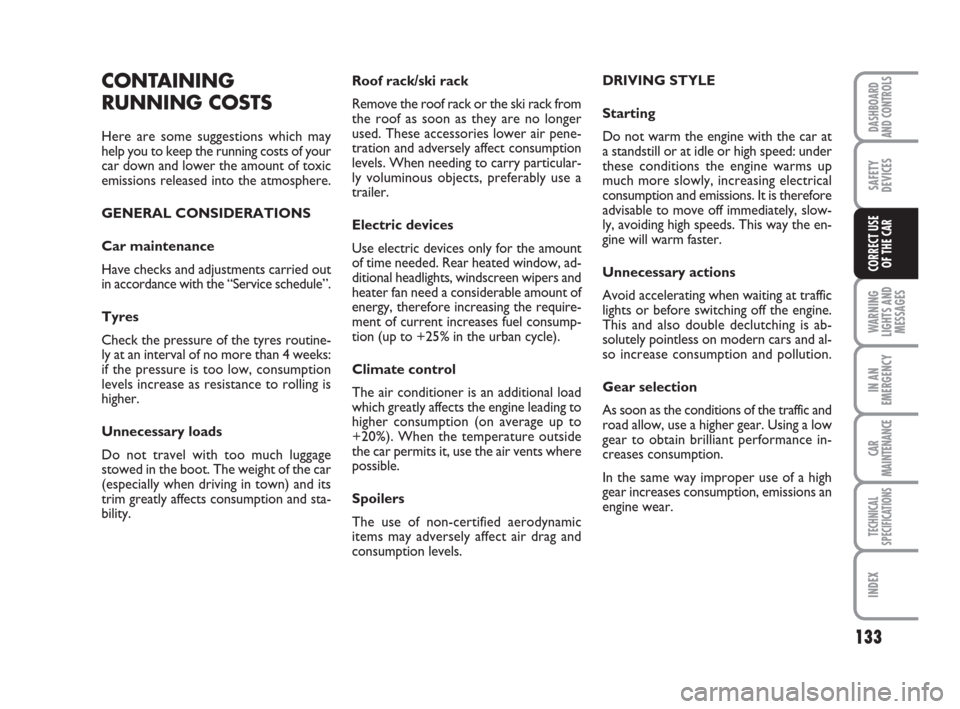 FIAT GRANDE PUNTO 2007 199 / 1.G Owners Manual 133
WARNING
LIGHTS AND
MESSAGES
IN AN
EMERGENCY
CAR
MAINTENANCE
TECHNICAL
SPECIFICATIONS
INDEX
DASHBOARD
AND CONTROLS
SAFETY
DEVICES
CORRECT USE 
OF THE CAR
Roof rack/ski rack
Remove the roof rack or 