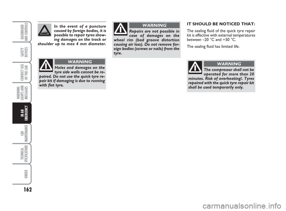 FIAT GRANDE PUNTO 2007 199 / 1.G Owners Manual 162
WARNING
LIGHTS AND
MESSAGES
CAR
MAINTENANCE
TECHNICAL
SPECIFICATIONS
IINDEX
DASHBOARD
AND CONTROLS
SAFETY
DEVICES
CORRECT USE
OF THE CAR
IN AN
EMERGENCY
IT SHOULD BE NOTICED THAT:
The sealing flui