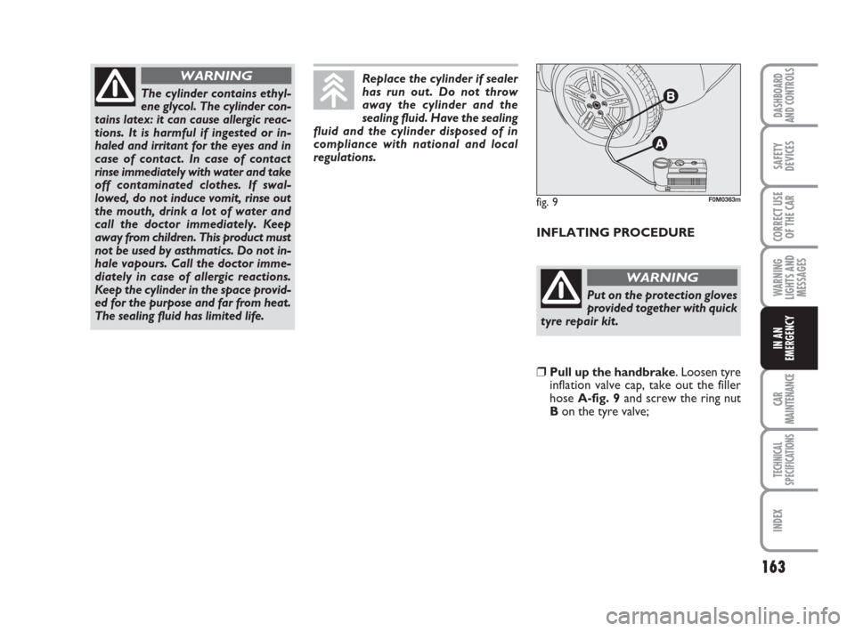 FIAT GRANDE PUNTO 2007 199 / 1.G Owners Manual 163
WARNING
LIGHTS AND
MESSAGES
CAR
MAINTENANCE
TECHNICAL
SPECIFICATIONS
INDEX
DASHBOARD
AND CONTROLS
SAFETY
DEVICES
CORRECT USE
OF THE CAR
IN AN
EMERGENCY
INFLATING PROCEDURE
The cylinder contains et